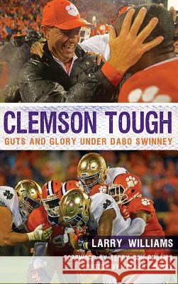 Clemson Tough: Guts and Glory Under Dabo Swinney Larry Williams Zachary Hanby Zachary Hanby 9781540203533 History Press Library Editions