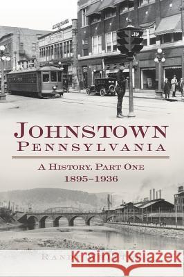 Johnstown, Pennsylvania: 1895-1936 Randy G. Whittle 9781540203762