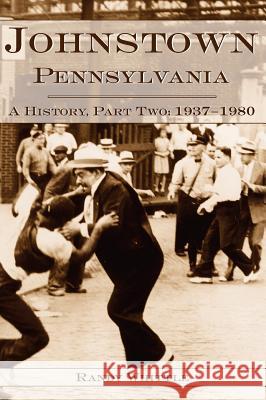 Johnstown, Pennsylvania: A History, Part Two: 1937-1980 Whittle Randy 9781540203779