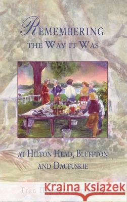 Remembering the Way It Was: At Hilton Head, Bluffton and Daufuskie Fran Heyward Marscher 9781540203809