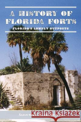 A History of Florida Forts: Florida's Lonely Outposts Alejandro M. Jr. D 9781540204004 History Press Library Editions