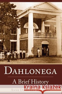 Dahlonega: A Brief History Anne Dismukes Amerson 9781540204103