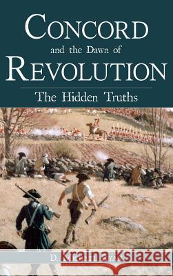 Concord and the Dawn of Revolution: The Hidden Truths D. Michael Ryan 9781540204394 History Press Library Editions