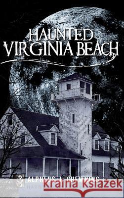 Haunted Virginia Beach Alpheus J. Chewning 9781540204417 History Press Library Editions