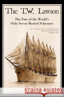 The T.W. Lawson: The Fate of the World's Only Seven-Masted Schooner Thomas Hall 9781540204448