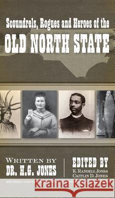 Scoundrels, Rogues and Heroes of the Old North State (Revised, Updated) H. G. Jones Caitlin D. Jones K. Randell Jones 9781540204684 History Press Library Editions