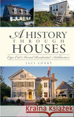 A History Through Houses: Cape Cod's Varied Residential Architecture Jaci Conry 9781540204899 History Press Library Editions