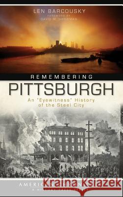 Remembering Pittsburgh: An Eyewitness History of the Steel City Len Barcousky David M. Shribman 9781540204943