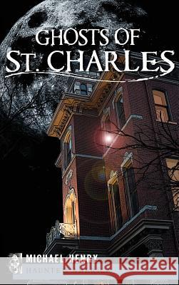 Ghosts of St. Charles Michael Henry 9781540204974