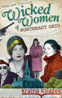 Wicked Women of Northeast Ohio Jane Ann Turzillo 9781540205018