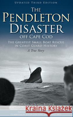 The Pendleton Disaster Off Cape Cod: The Greatest Small Boat Rescue in Coast Guard History (Updated) Theresa Mitchell Barbo Rusell Webster W. Russell Webster 9781540205124 History Press Library Editions