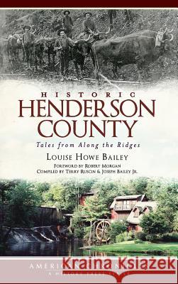 Historic Henderson County: Tales from Along the Ridges Louise Howe Bailey Robert Morgan Terry Ruscin 9781540205247 History Press Library Editions