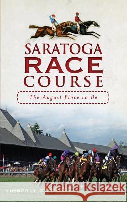 Saratoga Race Course: The August Place to Be Kimberly Gatto 9781540205254 History Press Library Editions