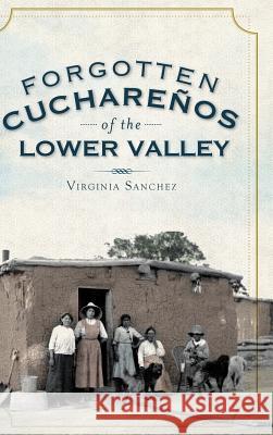 Forgotten Cucharenos of the Lower Valley Virginia Sanchez 9781540205414 History Press Library Editions