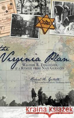 The Virginia Plan: William B. Thalhimer & a Rescue from Nazi Germany Robert H. Gillette Elizabeth Thalhimer Smartt 9781540205537