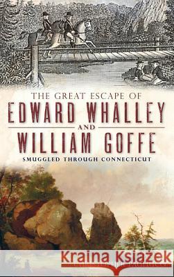 The Great Escape of Edward Whalley and William Goffe: Smuggled Through Connecticut Christopher Pagliuco 9781540206015 History Press Library Editions