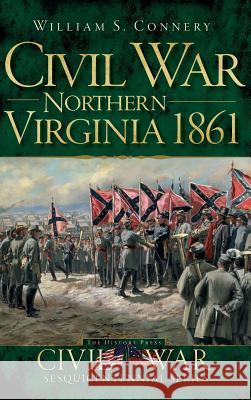 Northern Virginia 1861 William S. Connery 9781540206169 History Press Library Editions
