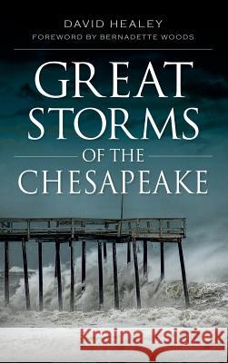 Great Storms of the Chesapeake David Healey Bernadette Woods 9781540206329 History Press Library Editions