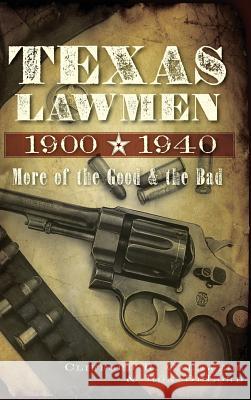 Texas Lawmen, 1900-1940: More of the Good & the Bad Clifford R. Caldwell Ron Delord 9781540206534 History Press Library Editions