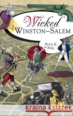 Wicked Winston-Salem Alice E. Sink 9781540206572 History Press Library Editions