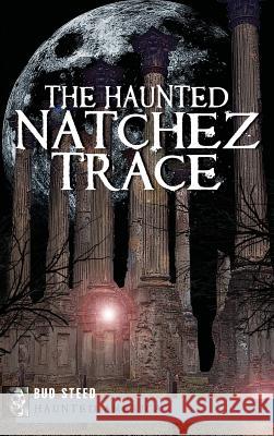 The Haunted Natchez Trace Bud Steed 9781540206787