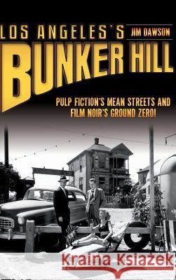 Los Angeles's Bunker Hill: Pulp Fiction's Mean Streets and Film Noir's Ground Zero! Jim Dawson 9781540206824 History Press Library Editions