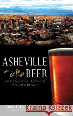 Asheville Beer: An Intoxicating History of Mountain Brewing Anne Fitten Glenn Zane Lamprey 9781540207081