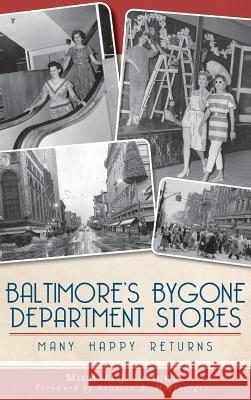 Baltimore's Bygone Department Stores: Many Happy Returns Michael J. Lisicky Rebecca A. Hoffberger 9781540207197 History Press Library Editions