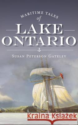 Maritime Tales of Lake Ontario Susan Peterso 9781540207272 History Press Library Editions