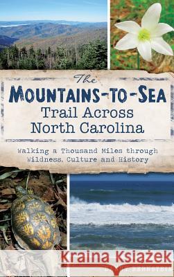 The Mountains-To-Sea Trail Across North Carolina: Walking a Thousand Miles Through Wildness, Culture and History Danny Bernstein 9781540207395 History Press Library Editions