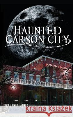 Haunted Carson City Janet Jones 9781540207579