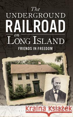 The Underground Railroad on Long Island: Friends in Freedom Kathleen G. Velsor 9781540207609 History Press Library Editions