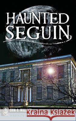 Haunted Seguin Erin O. Wallace 9781540207883 History Press Library Editions