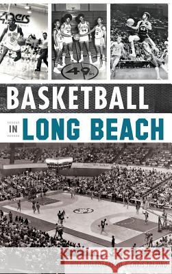 Basketball in Long Beach Mike Guardabascio 9781540208262 History Press Library Editions