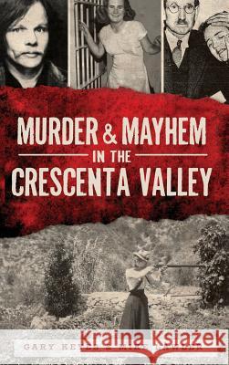 Murder & Mayhem in the Crescenta Valley Gary Keyes Mike Lawler 9781540208330 History Press Library Editions