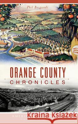 Orange County Chronicles Phil Brigandi 9781540208798 History Press Library Editions