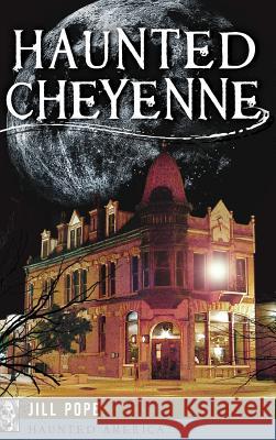 Haunted Cheyenne Jill Pope 9781540208859 History Press Library Editions