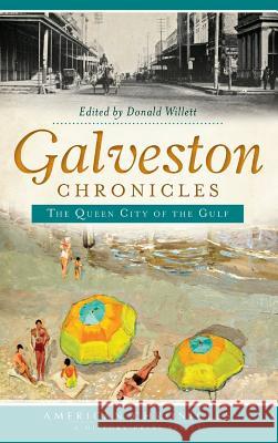 Galveston Chronicles: The Queen City of the Gulf Donald Willett 9781540208958 History Press Library Editions