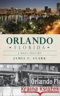 Orlando, Florida James C. Clark 9781540209016 History Press Library Editions