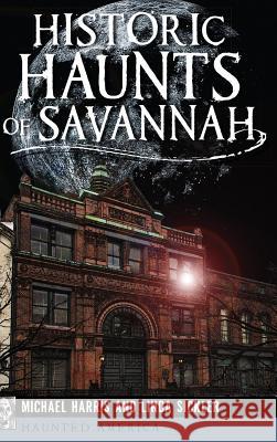 Historic Haunts of Savannah Michael Harris Linda Sickler 9781540209023 History Press Library Editions