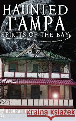 Haunted Tampa: Spirits of the Bay Deborah Frethem 9781540209108 History Press Library Editions