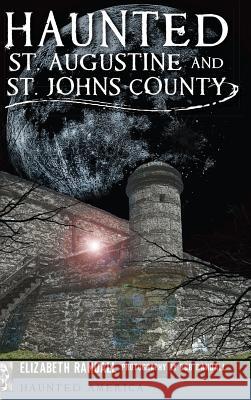Haunted St. Augustine and St. Johns County Elizabeth Randall Bob Randall 9781540209146