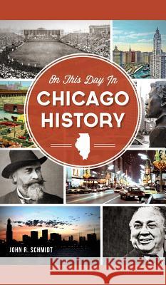 On This Day in Chicago History John R. Schmidt 9781540209238