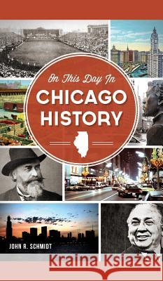 On This Day in Chicago History John R. Schmidt 9781540209238 History Press Library Editions