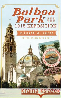 Balboa Park and the 1915 Exposition Richard W. Amero Mike Kelly Welton Jones 9781540209542