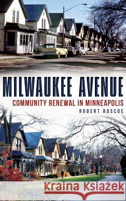 Milwaukee Avenue: Community Renewal in Minneapolis Robert Roscoe 9781540209948 History Press Library Editions