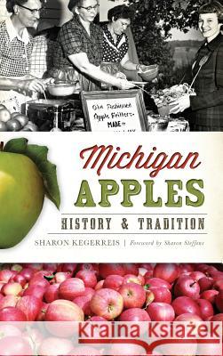 Michigan Apples: History & Tradition Sharon Kegerreis Sharon Steffens 9781540210203