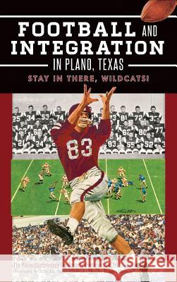 Football and Integration in Plano, Texas: Stay in There, Wildcats! The Plano Conservancy for Historic Prese Billy Ray Smith Robert Haynes 9781540210272 History Press Library Editions