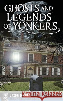 Ghosts and Legends of Yonkers Jason Medina 9781540210333