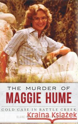 The Murder of Maggie Hume: Cold Case in Battle Creek Blaine Pardoe Victoria Hester 9781540210395